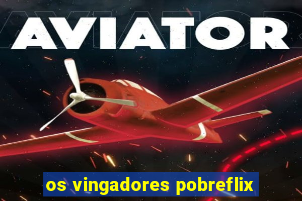 os vingadores pobreflix